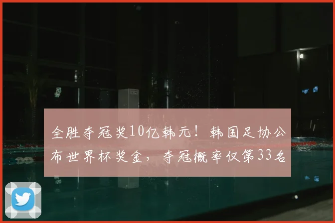 全胜夺冠奖10亿韩元！韩国足协公布世界杯奖金，夺冠概率仅第33名_1
