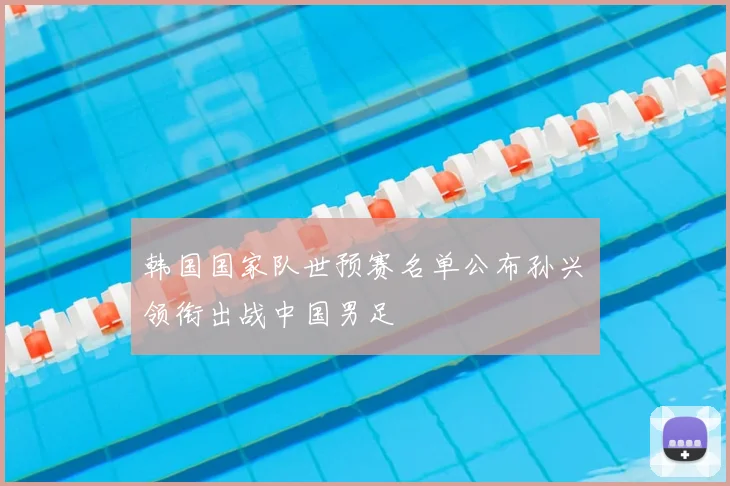 韩国国家队世预赛名单公布孙兴慜领衔出战中国男足