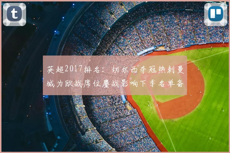 英超2017排名：切尔西夺冠热刺曼城为欧战席位鏖战影响下季名单备战