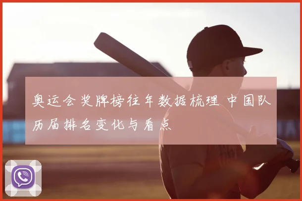 奥运会奖牌榜往年数据梳理 中国队历届排名变化与看点